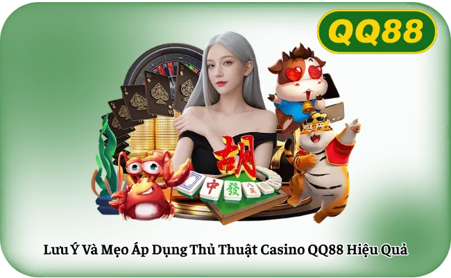 Lưu Ý Và Mẹo Áp Dụng Thủ Thuật Casino QQ88 Hiệu Quả